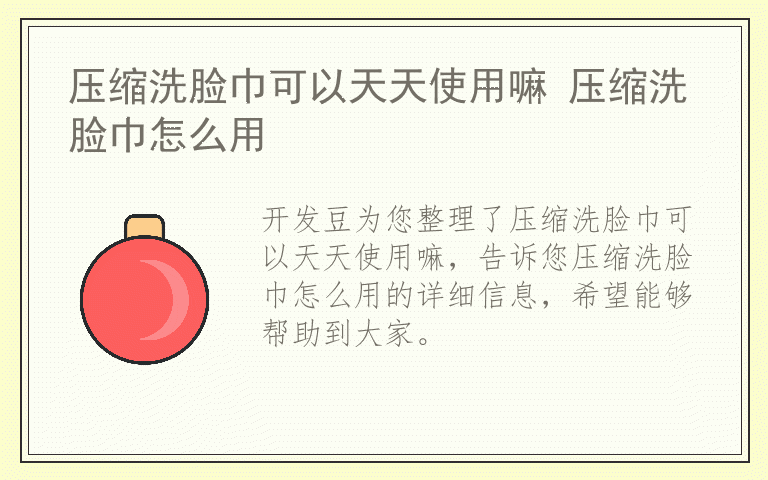 压缩洗脸巾可以天天使用嘛 压缩洗脸巾怎么用