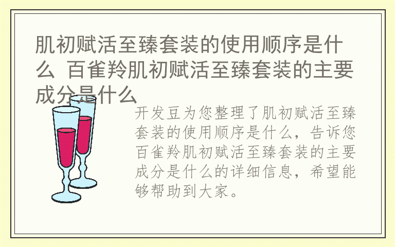 肌初赋活至臻套装的使用顺序是什么 百雀羚肌初赋活至臻套装的主要成分是什么