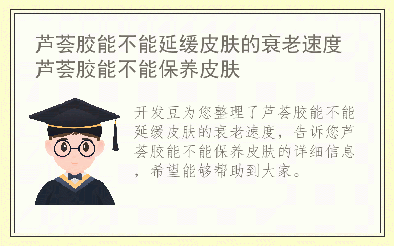芦荟胶能不能延缓皮肤的衰老速度 芦荟胶能不能保养皮肤