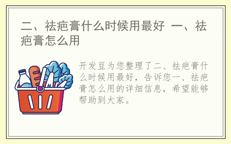 二、祛疤膏什么时候用最好 一、祛疤膏怎么用