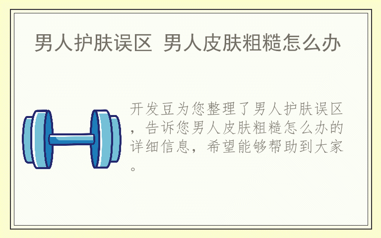 男人护肤误区 男人皮肤粗糙怎么办
