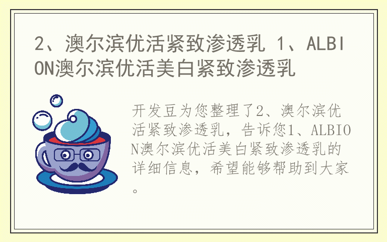 2、澳尔滨优活紧致渗透乳 1、ALBION澳尔滨优活美白紧致渗透乳