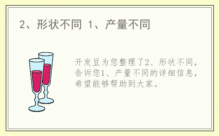 2、形状不同 1、产量不同