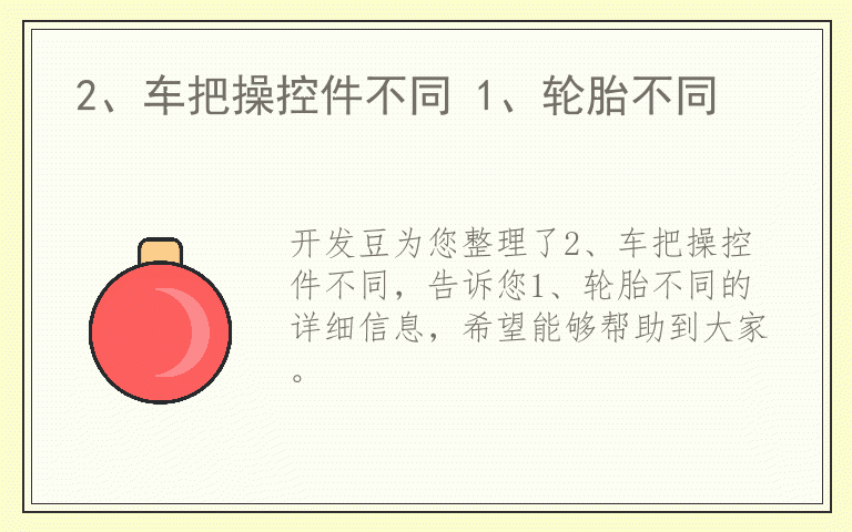 2、车把操控件不同 1、轮胎不同