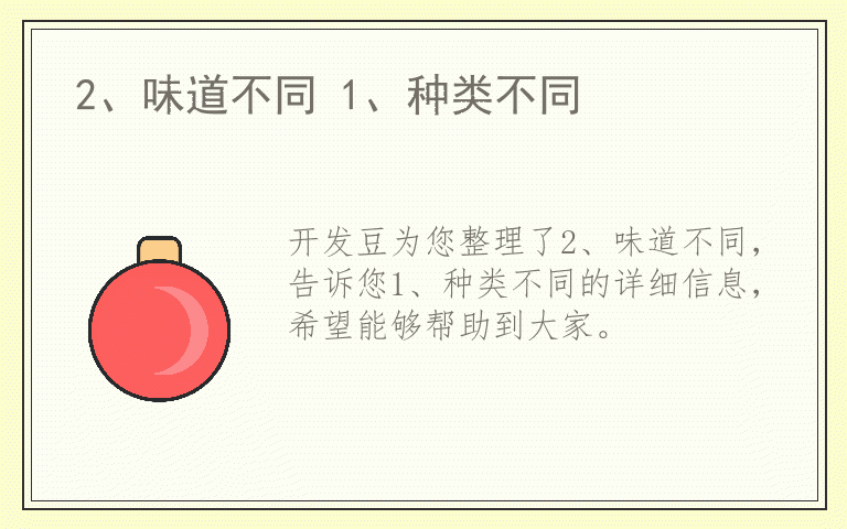 2、味道不同 1、种类不同