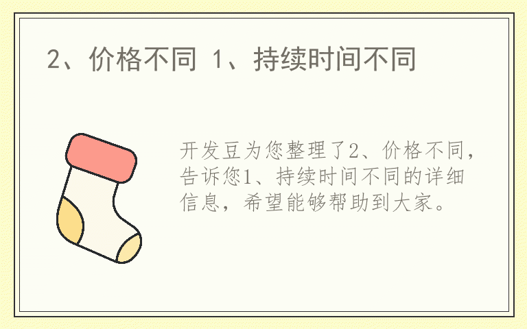 2、价格不同 1、持续时间不同