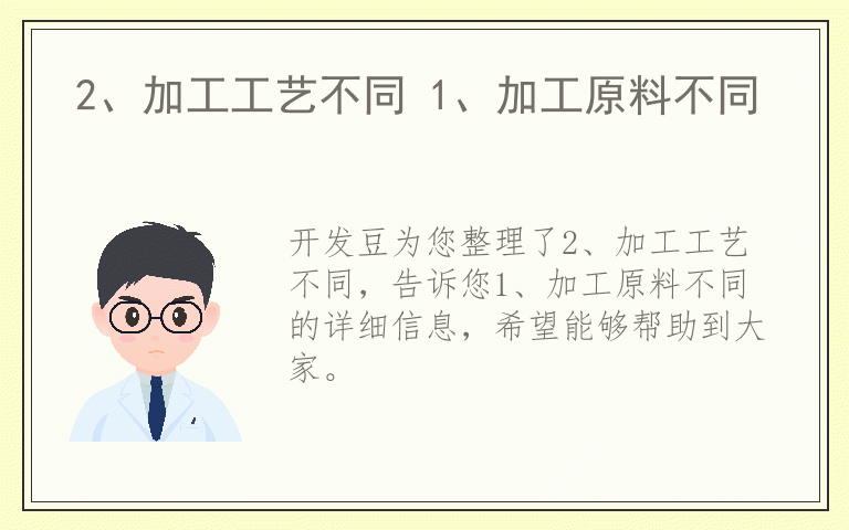 2、加工工艺不同 1、加工原料不同