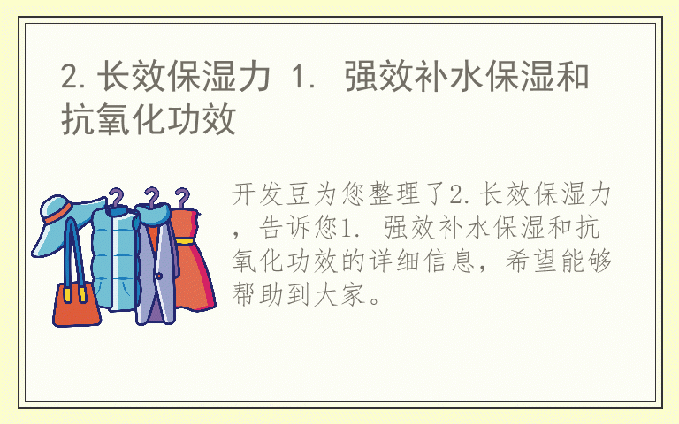 2.长效保湿力 1. 强效补水保湿和抗氧化功效