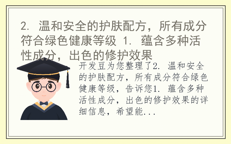 2. 温和安全的护肤配方，所有成分符合绿色健康等级 1. 蕴含多种活性成分，出色的修护效果