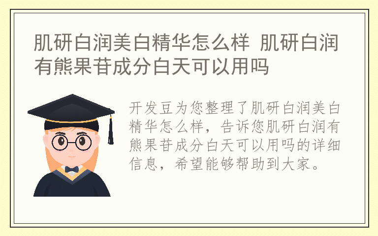 肌研白润美白精华怎么样 肌研白润有熊果苷成分白天可以用吗