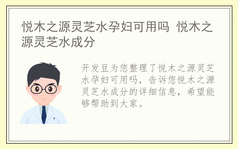 悦木之源灵芝水孕妇可用吗 悦木之源灵芝水成分