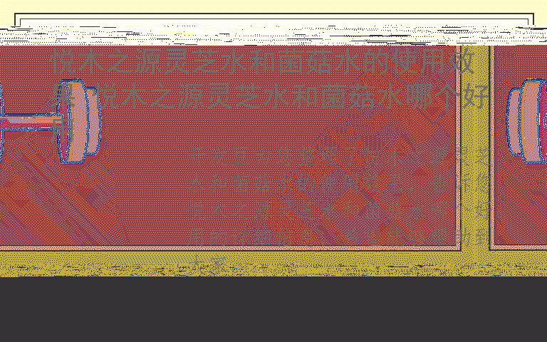悦木之源灵芝水和菌菇水的使用效果 悦木之源灵芝水和菌菇水哪个好用