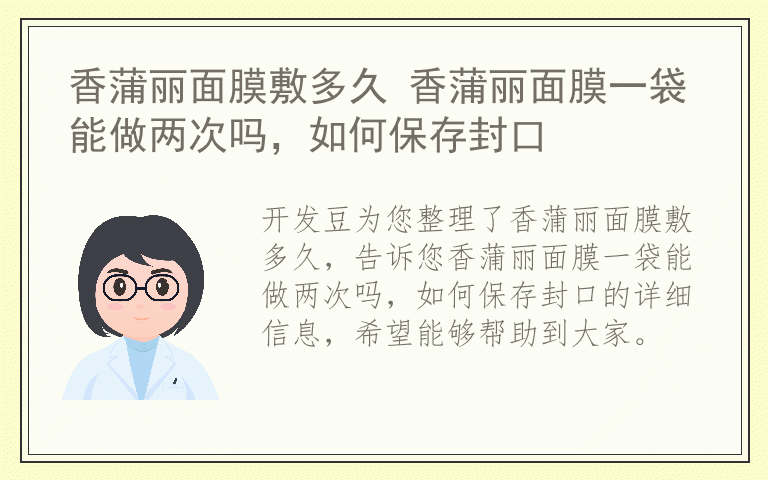 香蒲丽面膜敷多久 香蒲丽面膜一袋能做两次吗，如何保存封口