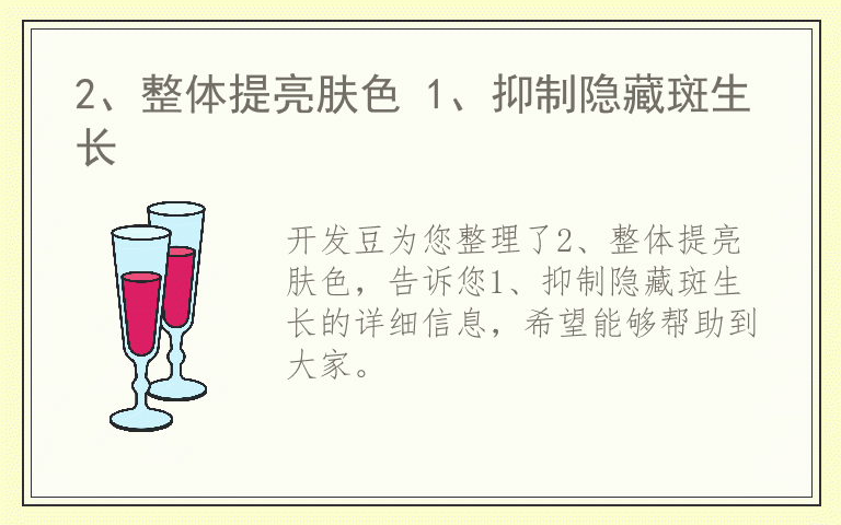 2、整体提亮肤色 1、抑制隐藏斑生长