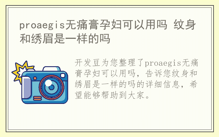 proaegis无痛膏孕妇可以用吗 纹身和绣眉是一样的吗