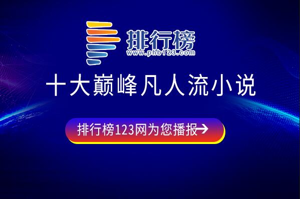 凡人流小说十大巅峰之作-十大巅峰凡人流小说-十大必看凡人流小说