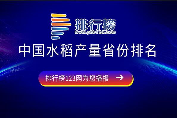 水稻哪个省产量最高-中国水稻产量省份排名-中国十大水稻最多的省份