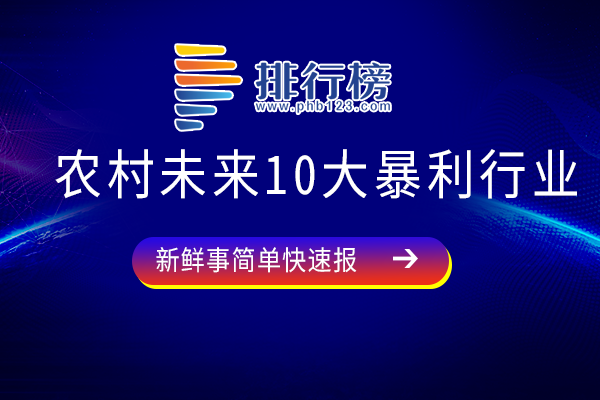 适合农村发展的暴利行业-农村未来10大暴利行业-农村新型暴利行业有哪些