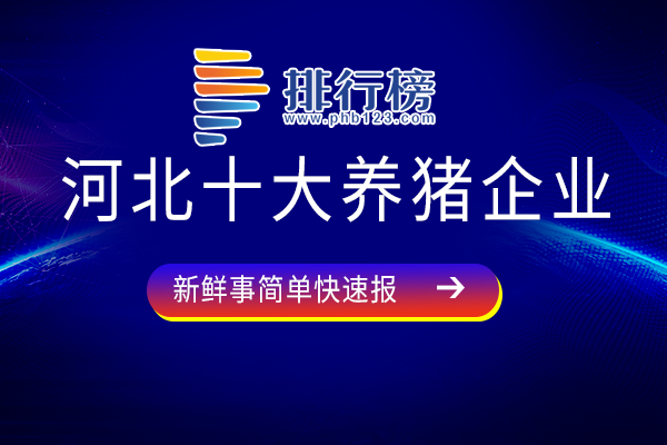 河北养猪排名前十的公司-河北十大养猪企业-河北知名大型养猪企业有哪些