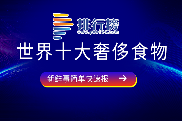 世界十大奢侈食物：鱼子酱上榜，白松露为白色钻石