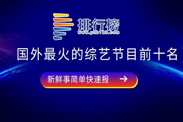 国外热门综艺节目排行榜-国外最火的综艺节目前十名-国外比较火的综艺有哪些