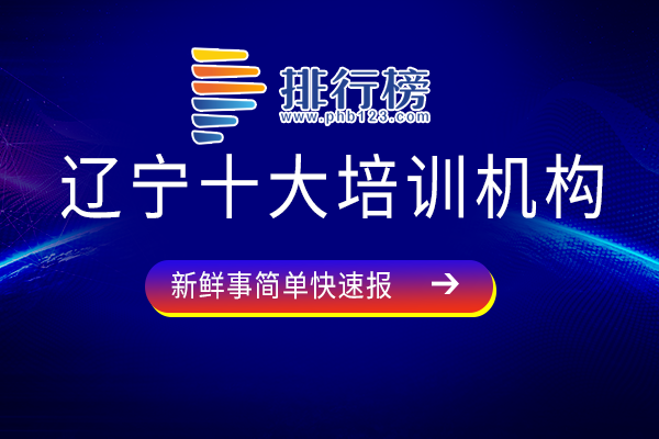 辽宁教育培训机构哪个最好-辽宁十大培训机构-辽宁口碑好的培训机构有哪些