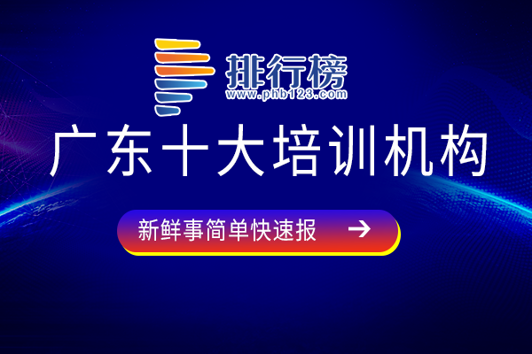 广东正规教育培训机构排名-广东十大培训机构-广东培训机构哪家最好