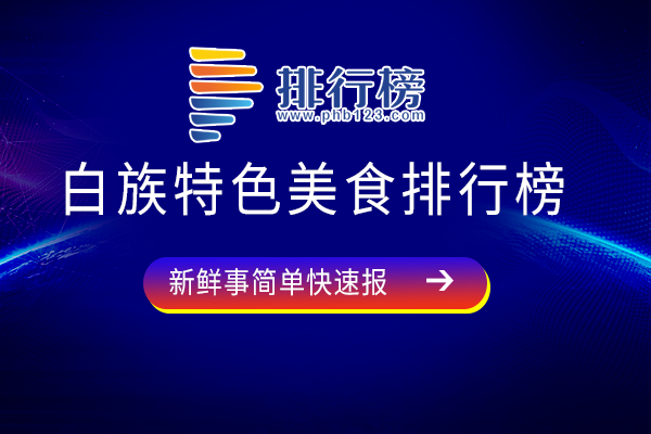 白族特色美食排行榜：乳山上榜，吹肝极具民族特色