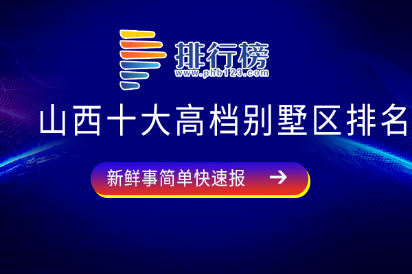 山西十大高档别墅区排名：得一理想国绿化率高，富力山上榜