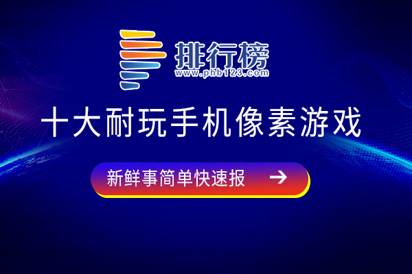 十大耐玩手机像素游戏-我的世界上榜，看看你玩过几个