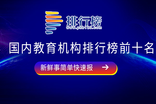 国内教育机构排行榜前十名：学大教育上榜，第四前身为北京新东方学校