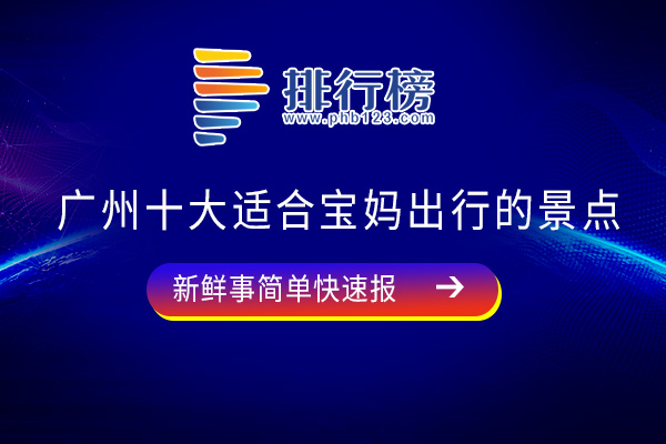 广州十大适合宝妈出行的景点：广州市动物园上榜，快快收藏起来吧