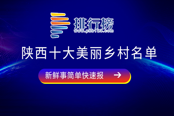 陕西十大美丽乡村名单：六营民俗村上榜，快来看看你去过几个