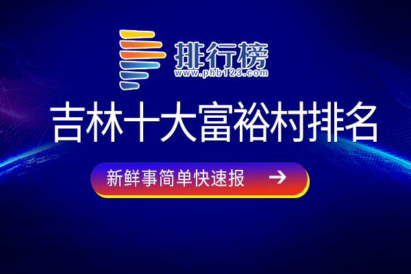 吉林十大富裕村排名：光东村上榜，第二盛产细辛、人参等药材