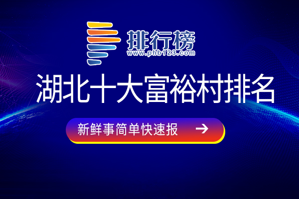 湖北十大富裕村排名：板桥村上榜，第七以农业种植业为主要产业