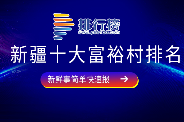 新疆十大富裕村排名：巴扎村上榜，第七盛产桃子