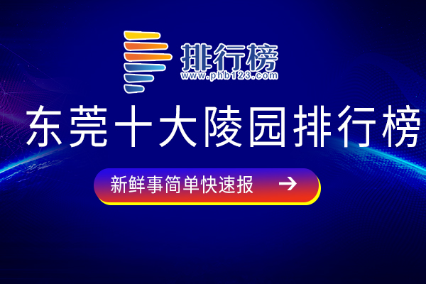 东莞十大陵园排行榜：灵龟公墓上榜，第六地理位置极佳